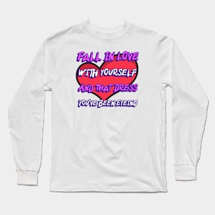 Fall in Love With Yourself And That dress Youve Been Eyeing Long Sleeve T-Shirt